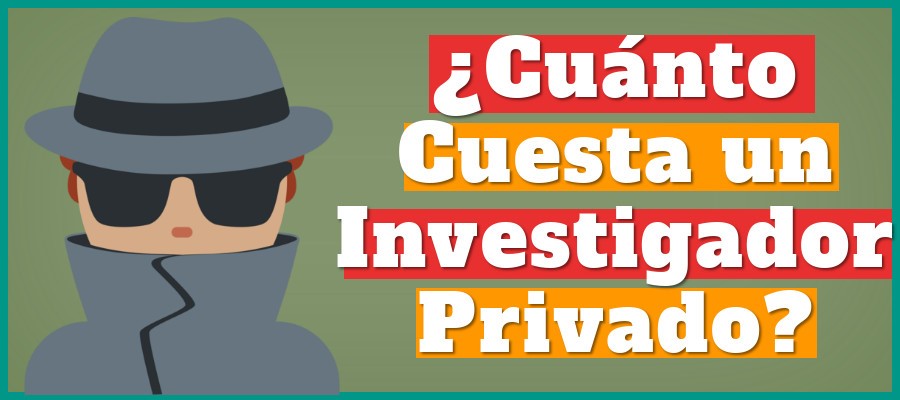 ¿Cuánto Cuesta un Investigador Privado?